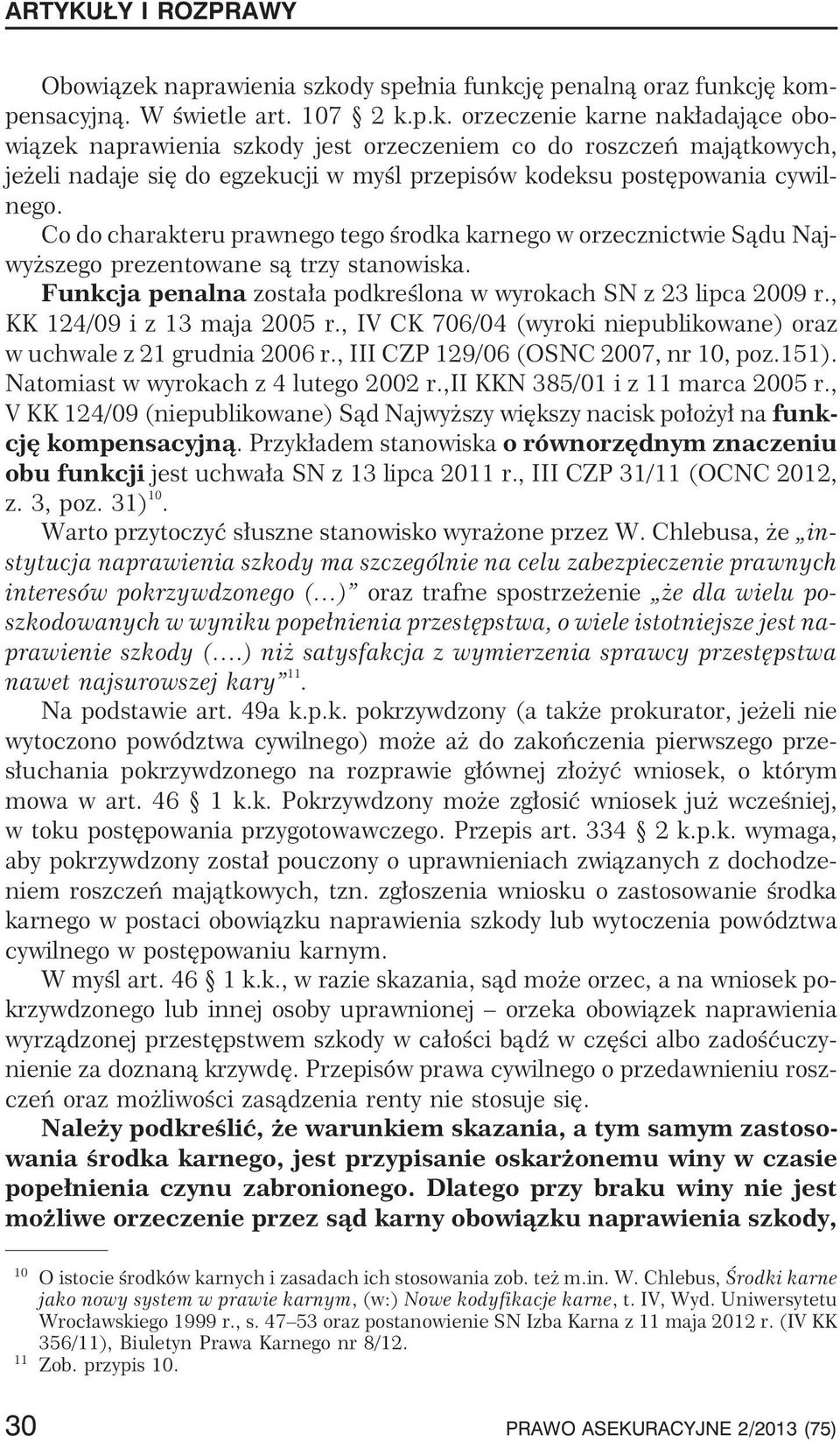 Co do charakteru prawnego tego œrodka karnego w orzecznictwie S¹du Najwy szego prezentowane s¹ trzy stanowiska. Funkcja penalna zosta³a podkreœlona w wyrokach SN z 23 lipca 2009 r.