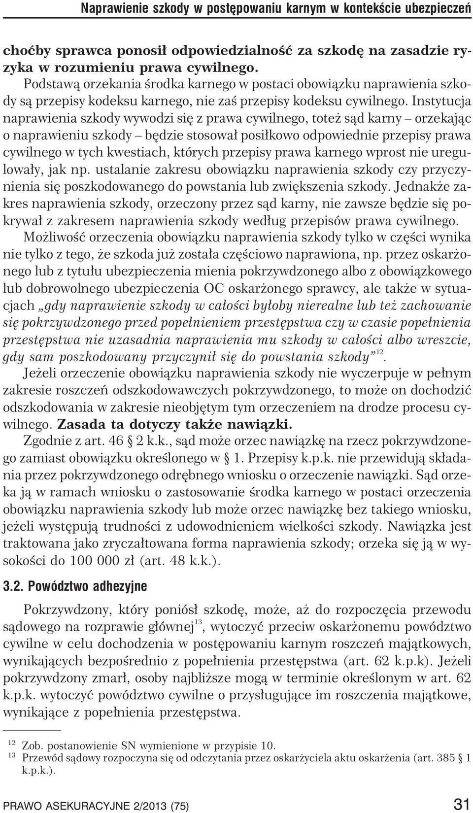 Instytucja naprawienia szkody wywodzi siê z prawa cywilnego, tote s¹d karny orzekaj¹c o naprawieniu szkody bêdzie stosowa³ posi³kowo odpowiednie przepisy prawa cywilnego w tych kwestiach, których