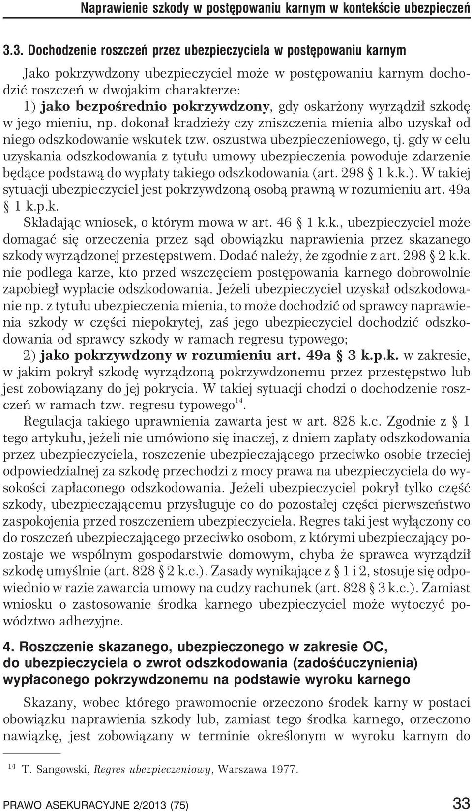 pokrzywdzony, gdy oskar ony wyrz¹dzi³ szkodê w jego mieniu, np. dokona³ kradzie y czy zniszczenia mienia albo uzyska³ od niego odszkodowanie wskutek tzw. oszustwa ubezpieczeniowego, tj.