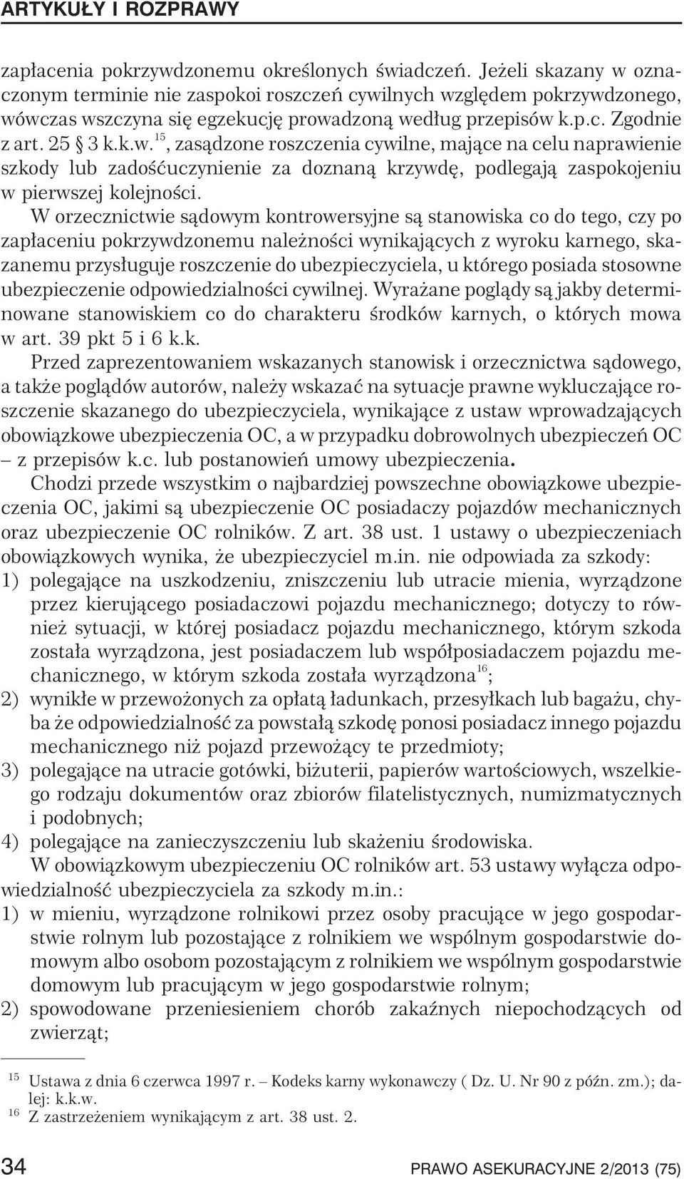 W orzecznictwie s¹dowym kontrowersyjne s¹ stanowiska co do tego, czy po zap³aceniu pokrzywdzonemu nale noœci wynikaj¹cych z wyroku karnego, skazanemu przys³uguje roszczenie do ubezpieczyciela, u