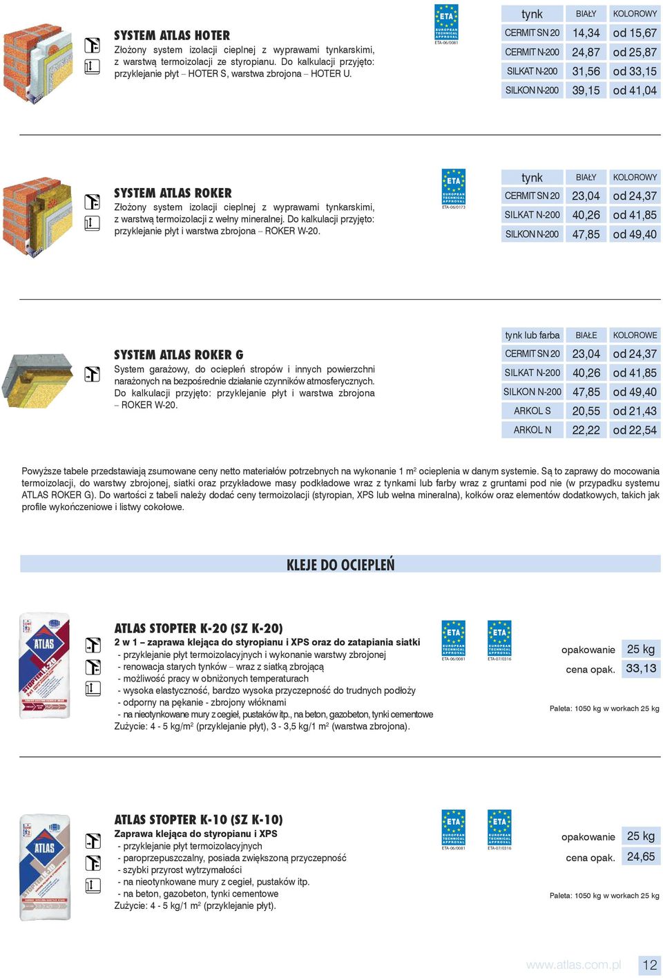 tynk BIAŁY KOLOROWY CERMIT SN 20 14,34 od 15,67 CERMIT N-200 24,87 od 25,87 SILKAT N-200 31,56 od 33,15 SILKON N-200 39,15 od 41,04 SYS TEM ATLAS RO KER Zło żo ny sys tem izo la cji ciepl nej z wy