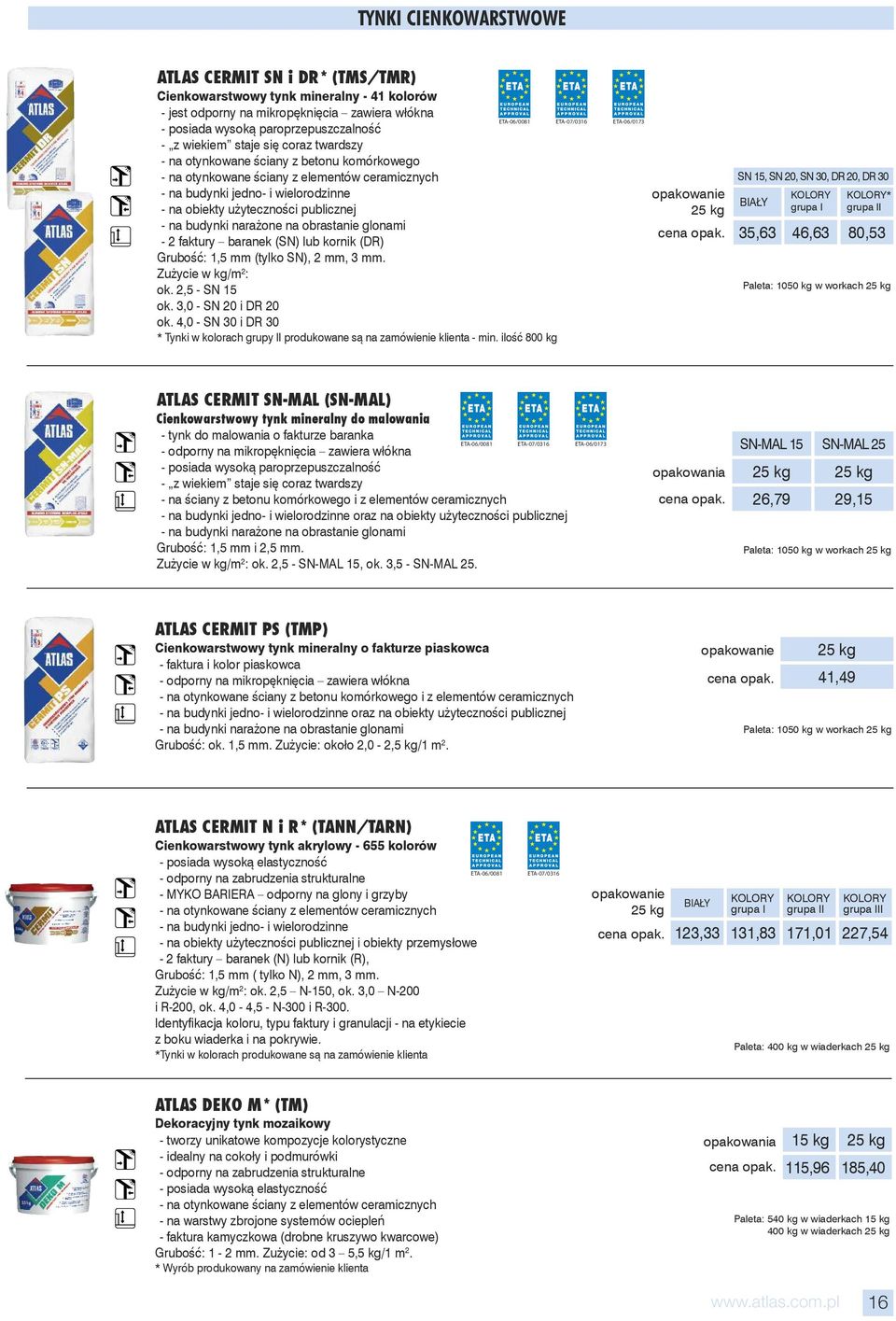 budynki narażone na obrastanie glonami - 2 faktury baranek (SN) lub kornik (DR) Grubość: 1,5 mm (tylko SN), 2 mm, 3 mm. Zużycie w kg/m 2 : ok. 2,5 - SN 15 ok. 3,0 - SN 20 i DR 20 ok.