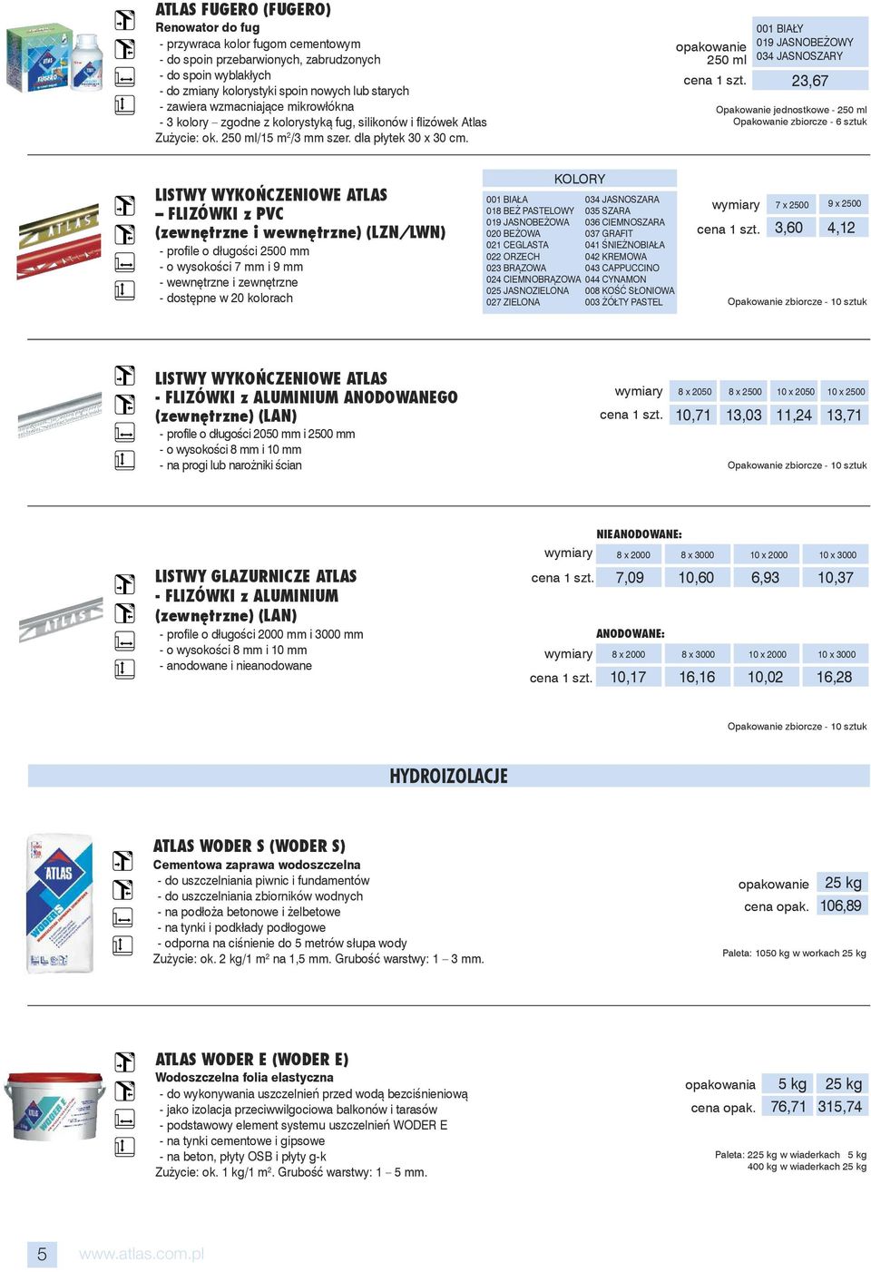 001 BIAŁY 019 JASNOBEŻOWY 034 JASNOSZARY 23,67 Opakowanie jednostkowe - 250 ml Opakowanie zbiorcze - 6 sztuk LISTWY WYKOŃCZENIOWE ATLAS FLIZóWKI z PVC (zewnętrzne i wewnętrzne) (LZN/LWN) - profile o