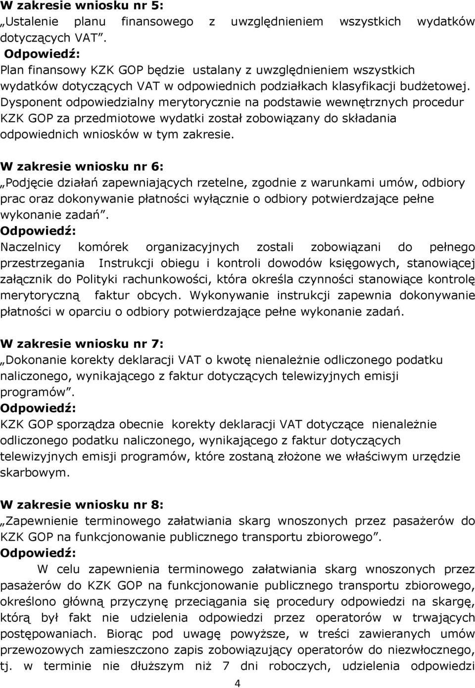 Dysponent odpowiedzialny merytorycznie na podstawie wewnętrznych procedur KZK GOP za przedmiotowe wydatki został zobowiązany do składania odpowiednich wniosków w tym zakresie.