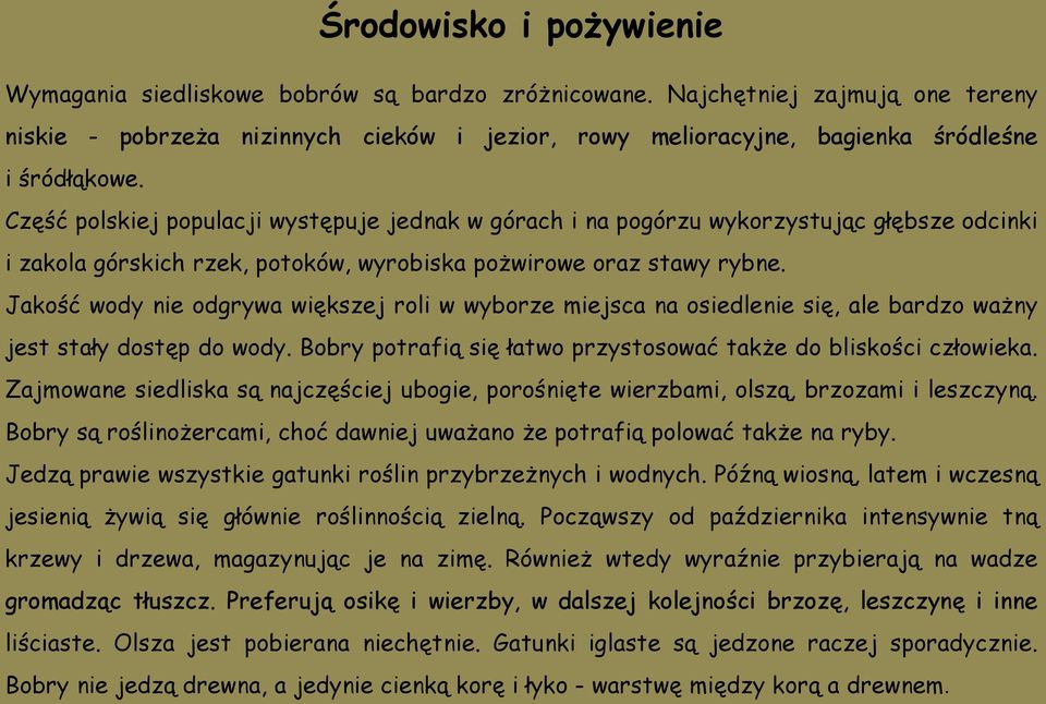 Część polskiej populacji występuje jednak w górach i na pogórzu wykorzystując głębsze odcinki i zakola górskich rzek, potoków, wyrobiska pożwirowe oraz stawy rybne.