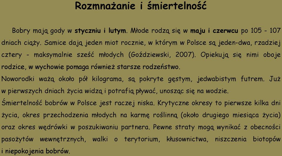 Opiekują się nimi oboje rodzice, w wychowie pomaga również starsze rodzeństwo. Noworodki ważą około pół kilograma, są pokryte gęstym, jedwabistym futrem.