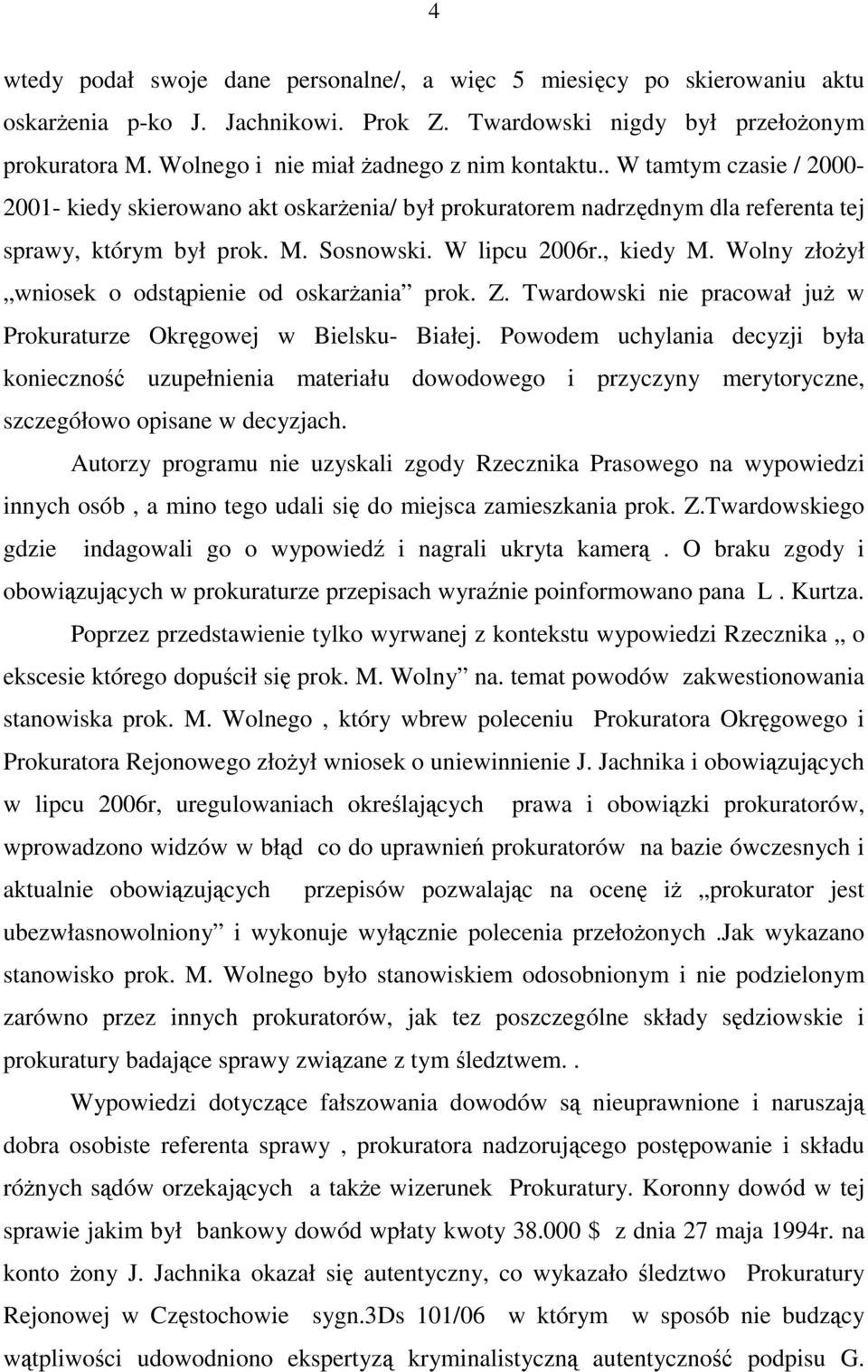 W lipcu 2006r., kiedy M. Wolny złoŝył wniosek o odstąpienie od oskarŝania prok. Z. Twardowski nie pracował juŝ w Prokuraturze Okręgowej w Bielsku- Białej.