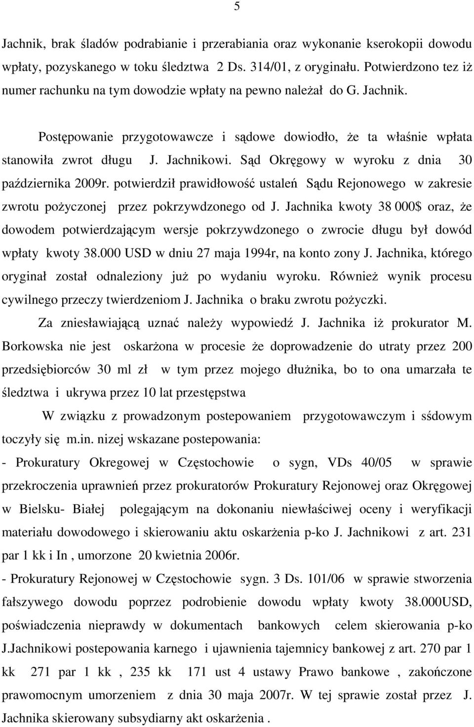 Sąd Okręgowy w wyroku z dnia 30 października 2009r. potwierdził prawidłowość ustaleń Sądu Rejonowego w zakresie zwrotu poŝyczonej przez pokrzywdzonego od J.