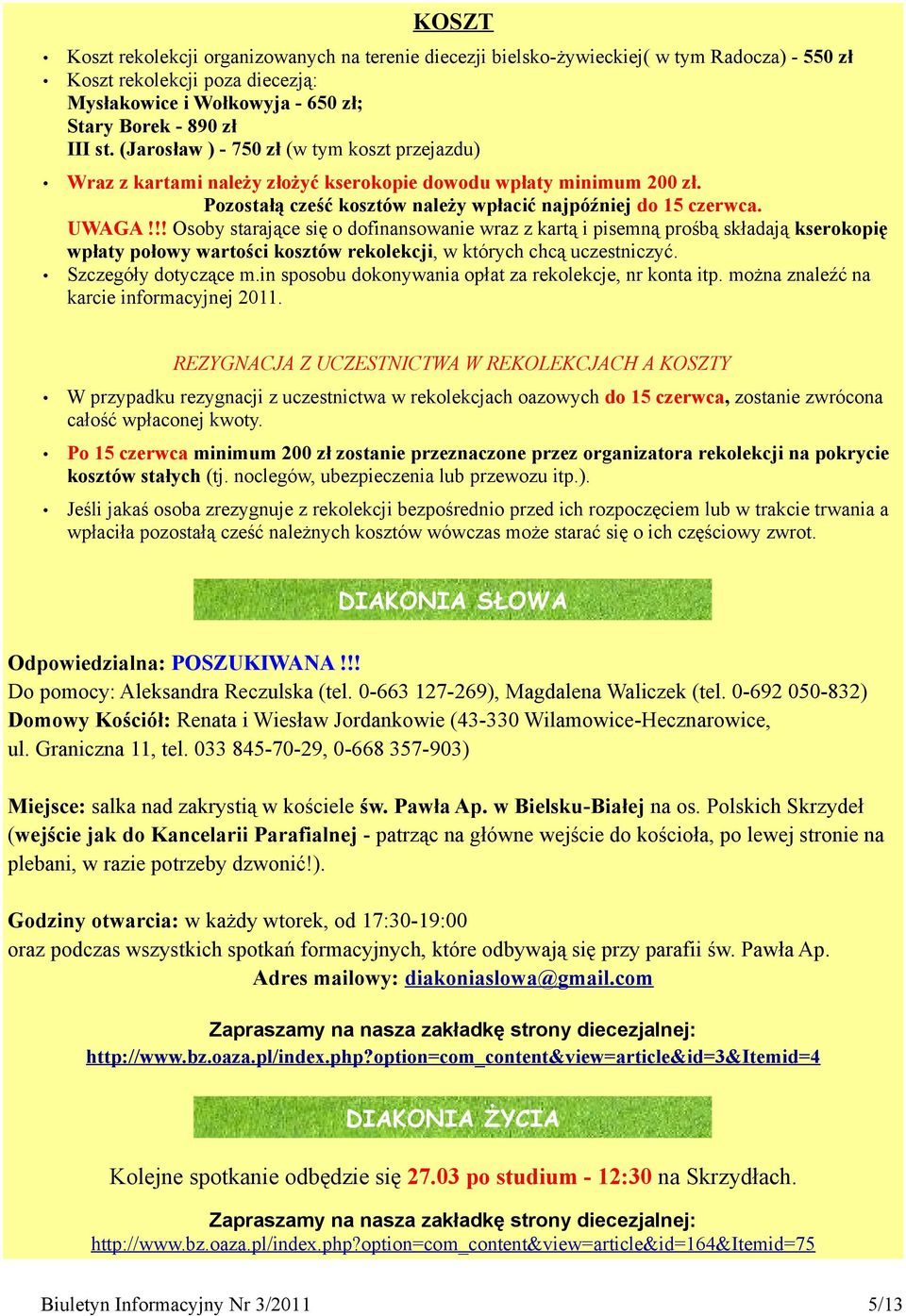 !! Osoby starające się o dofinansowanie wraz z kartą i pisemną prośbą składają kserokopię wpłaty połowy wartości kosztów rekolekcji, w których chcą uczestniczyć. Szczegóły dotyczące m.