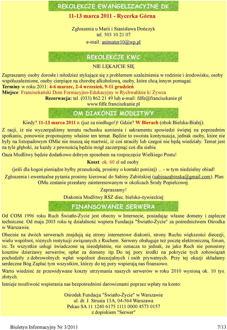 osoby, które chcą innym pomagać. Terminy w roku 2011: 4-6 marzec, 2-4 wrzesień, 9-11 grudzień Miejsce: Franciszkański Dom Formacyjno-Edukacyjny w Rychwałdzie k/ Żywca Rezerwacja: tel.