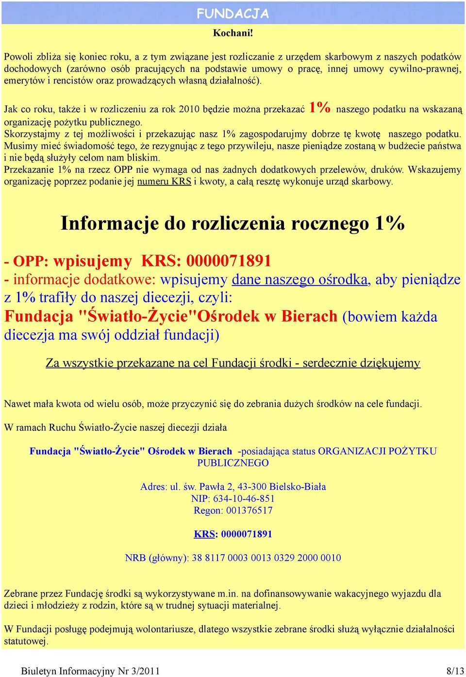 emerytów i rencistów oraz prowadzących własną działalność). Jak co roku, także i w rozliczeniu za rok 2010 będzie można przekazać 1% naszego podatku na wskazaną organizację pożytku publicznego.