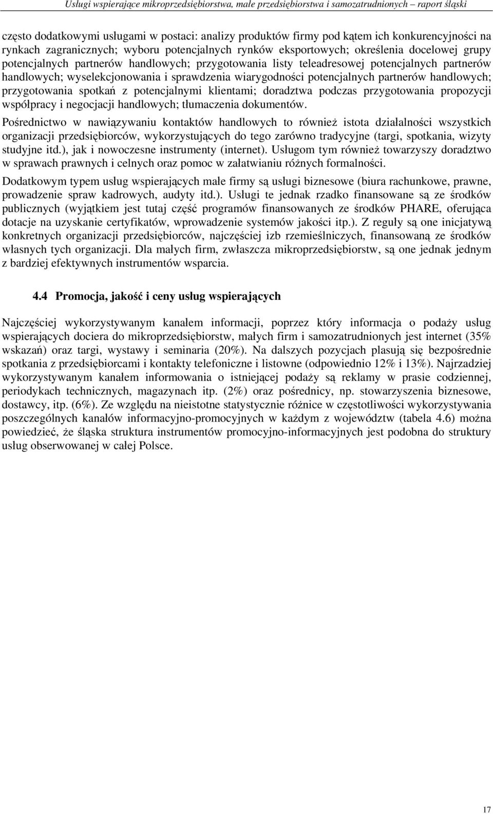 przygotowania spotkań z potencjalnymi klientami; doradztwa podczas przygotowania propozycji współpracy i negocjacji handlowych; tłumaczenia dokumentów.