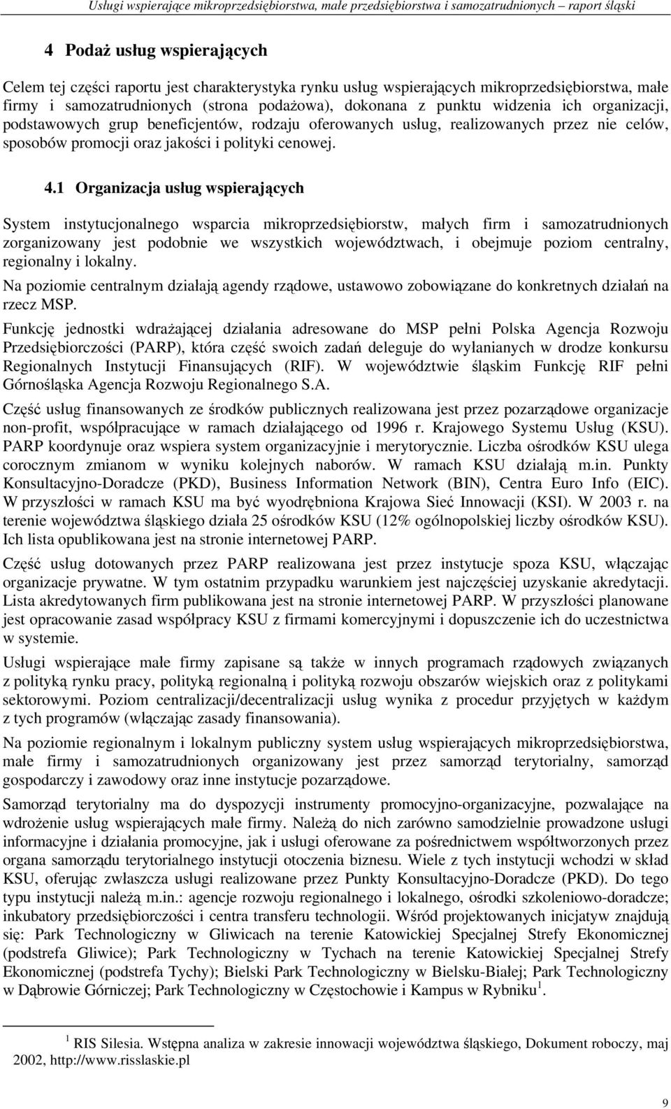 1 Organizacja usług wspierających System instytucjonalnego wsparcia mikroprzedsiębiorstw, małych firm i samozatrudnionych zorganizowany jest podobnie we wszystkich województwach, i obejmuje poziom