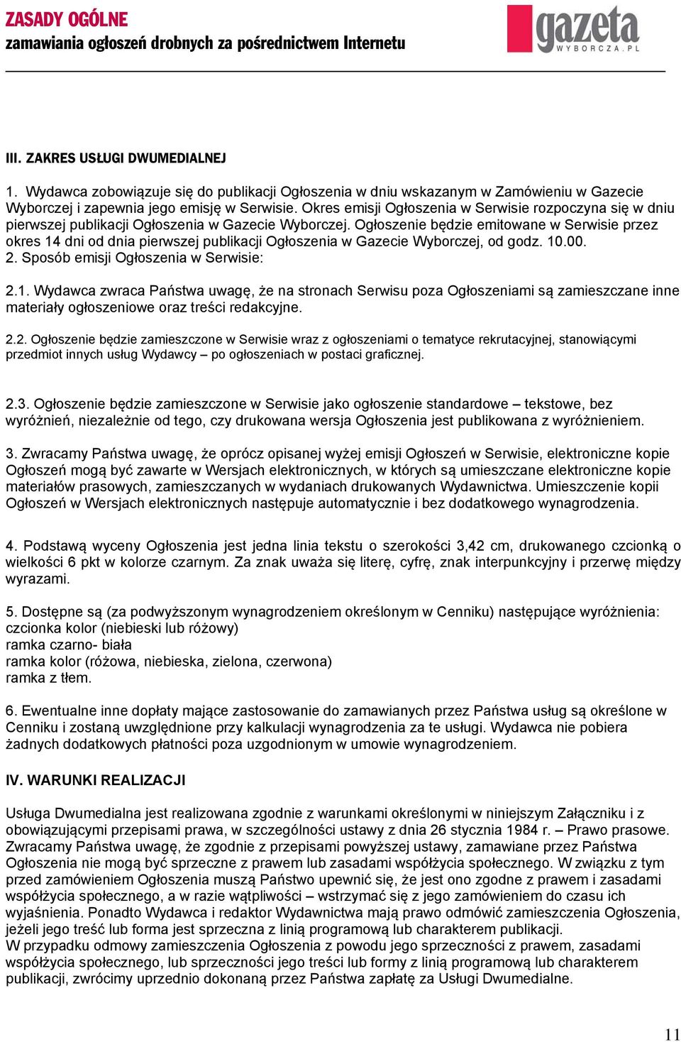 Ogłoszenie będzie emitowane w Serwisie przez okres 14 dni od dnia pierwszej publikacji Ogłoszenia w Gazecie Wyborczej, od godz. 10.00. 2. Sposób emisji Ogłoszenia w Serwisie: 2.1. Wydawca zwraca Państwa uwagę, że na stronach Serwisu poza Ogłoszeniami są zamieszczane inne materiały ogłoszeniowe oraz treści redakcyjne.