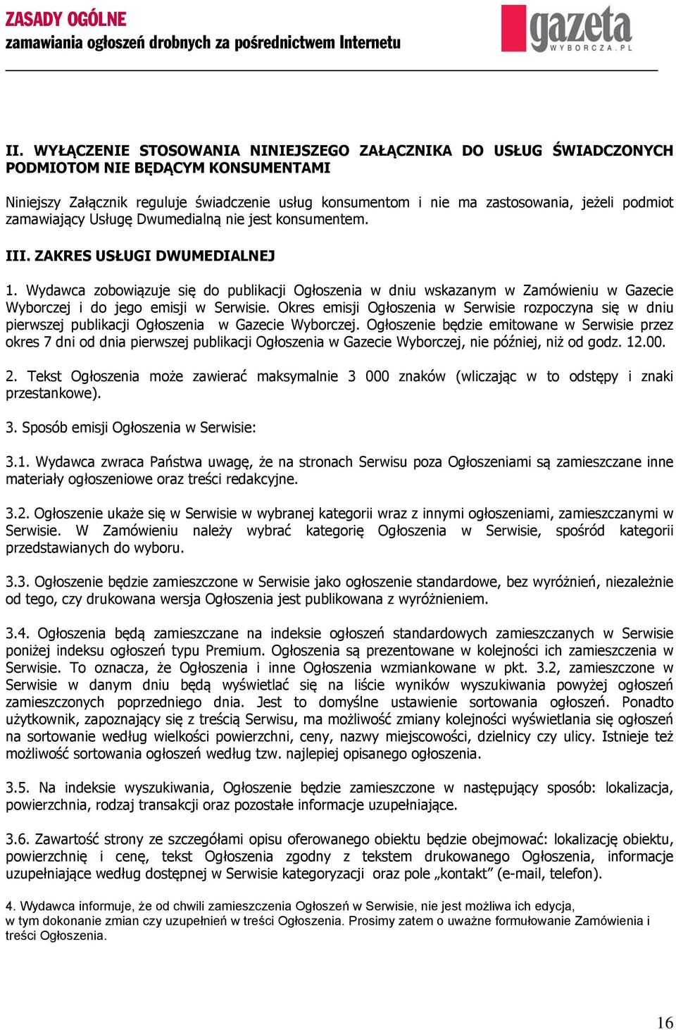 Wydawca zobowiązuje się do publikacji Ogłoszenia w dniu wskazanym w Zamówieniu w Gazecie Wyborczej i do jego emisji w Serwisie.
