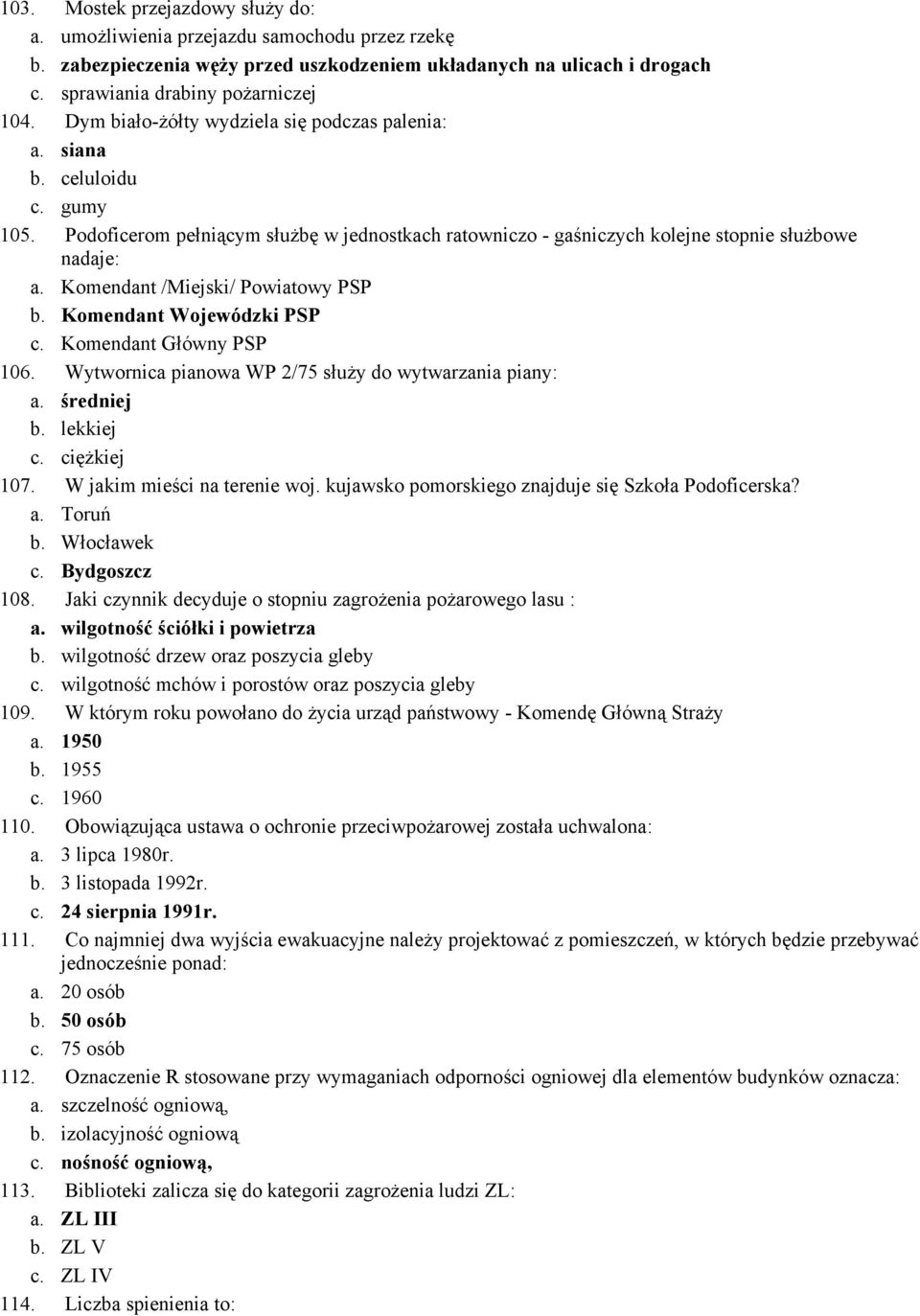 Komendant /Miejski/ Powiatowy PSP b. Komendant Wojewódzki PSP c. Komendant Główny PSP 106. Wytwornica pianowa WP 2/75 służy do wytwarzania piany: a. średniej b. lekkiej c. ciężkiej 107.