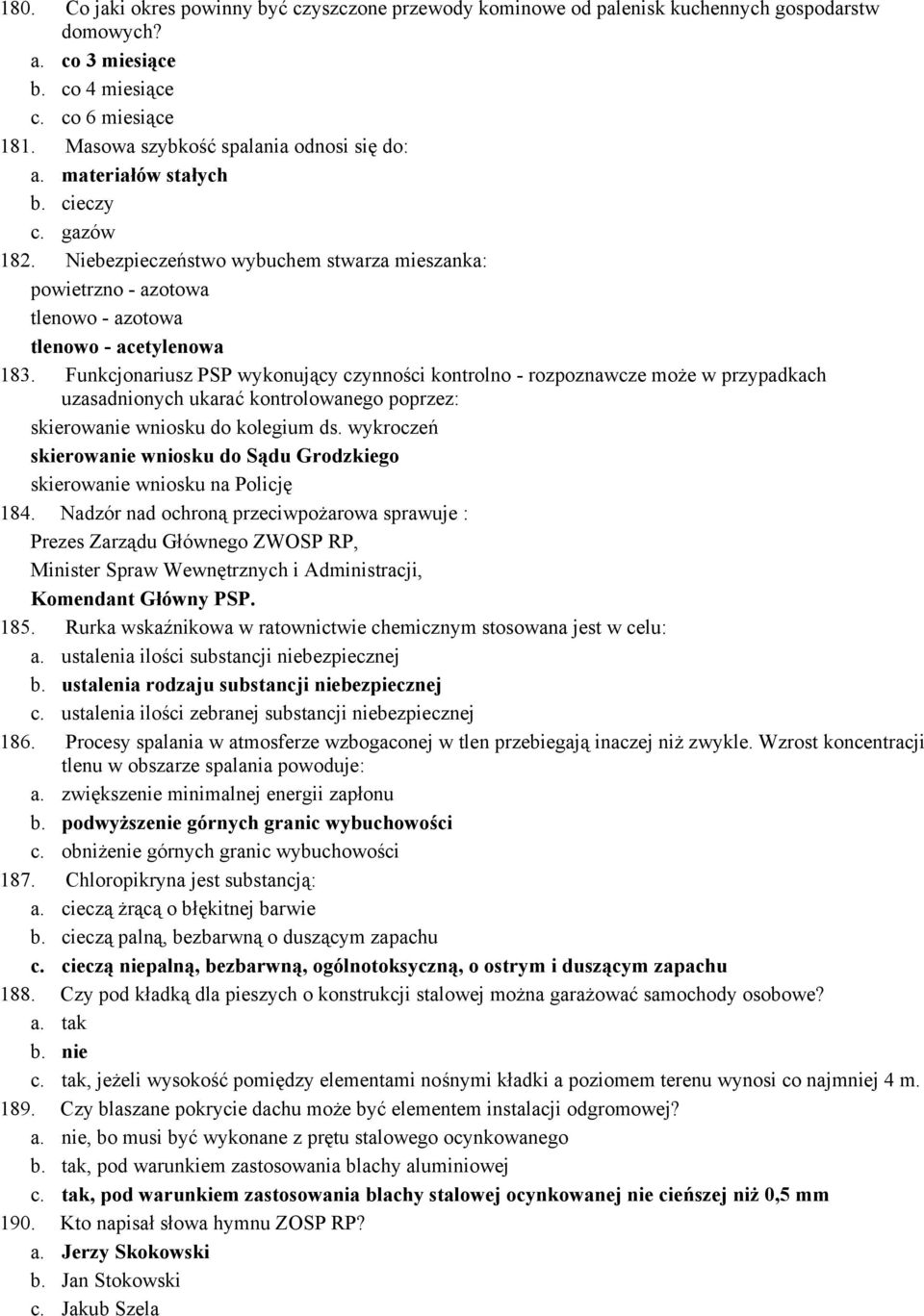 Funkcjonariusz PSP wykonujący czynności kontrolno - rozpoznawcze może w przypadkach uzasadnionych ukarać kontrolowanego poprzez: skierowanie wniosku do kolegium ds.