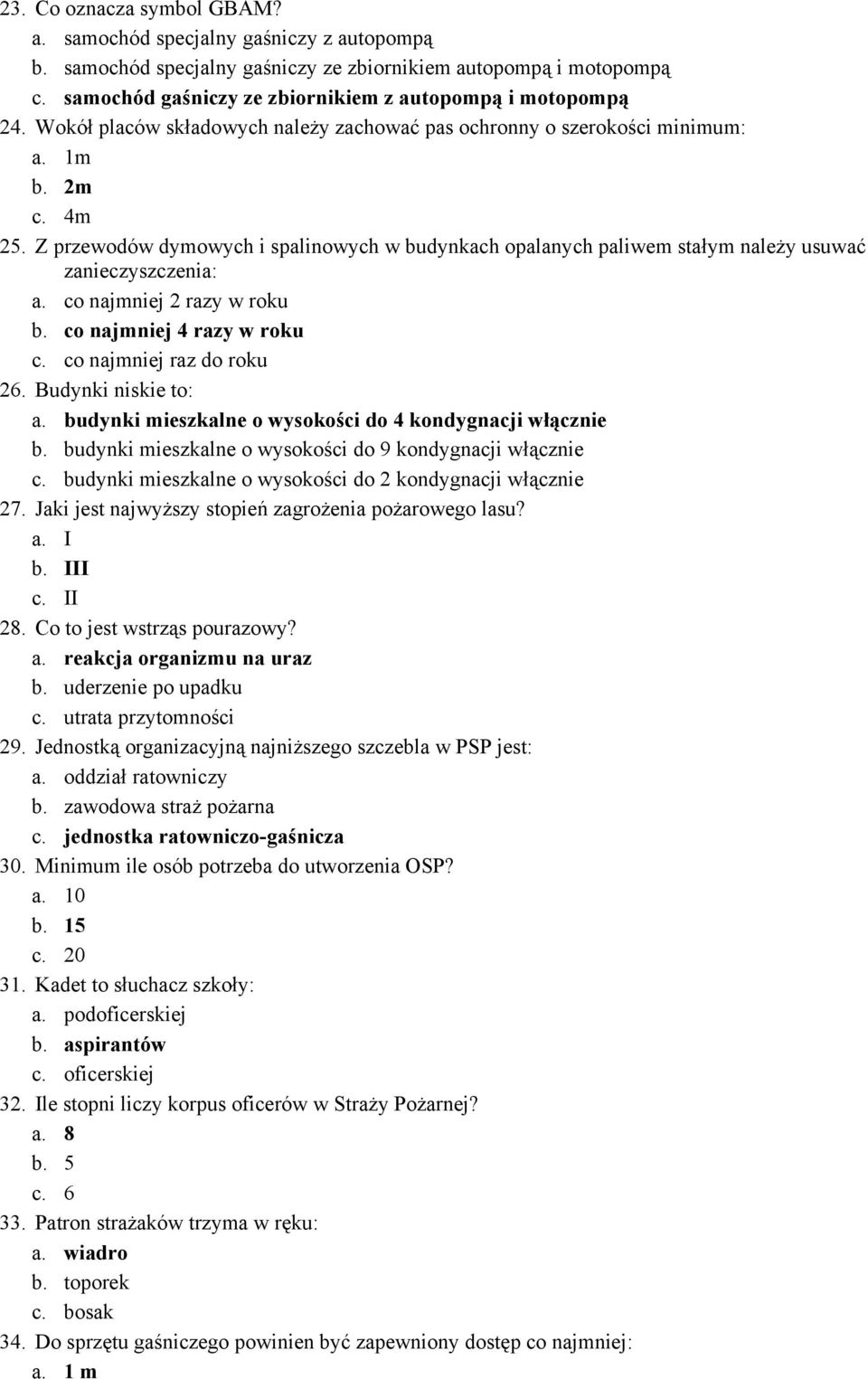 Z przewodów dymowych i spalinowych w budynkach opalanych paliwem stałym należy usuwać zanieczyszczenia: a. co najmniej 2 razy w roku b. co najmniej 4 razy w roku c. co najmniej raz do roku 26.