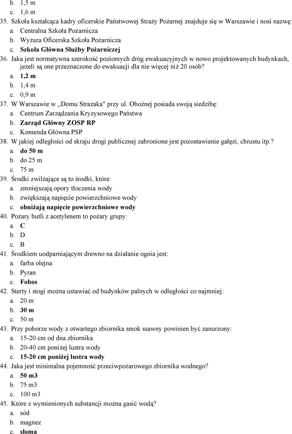 1,2 m b. 1,4 m c. 0,9 m 37. W Warszawie w,,domu Strażaka" przy ul. Oboźnej posiada swoją siedzibę: a. Centrum Zarządzania Kryzysowego Państwa b. Zarząd Główny ZOSP RP c. Komenda Główna PSP 38.