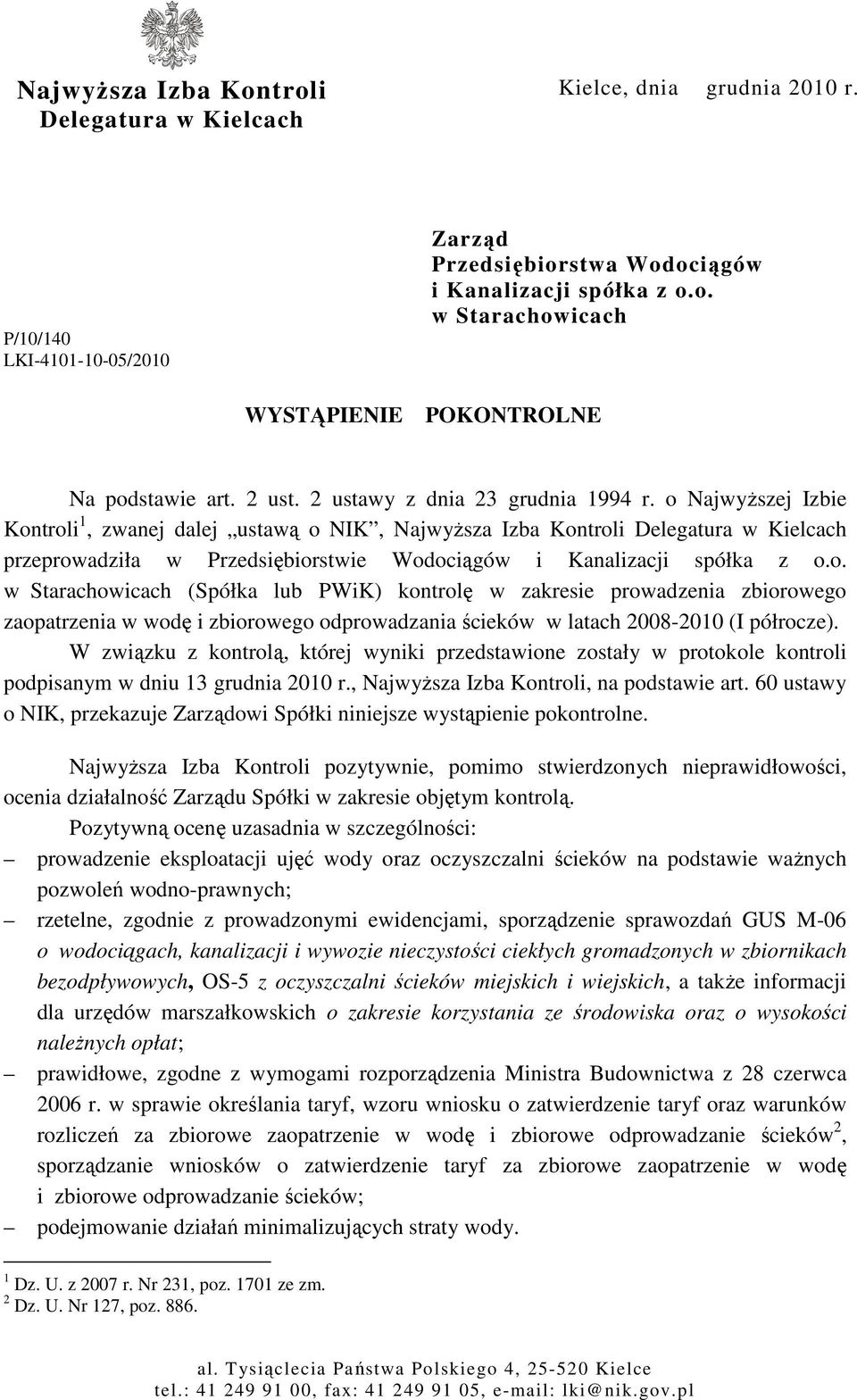 o NajwyŜszej Izbie Kontroli 1, zwanej dalej ustawą o NIK, NajwyŜsza Izba Kontroli Delegatura w Kielcach przeprowadziła w Przedsiębiorstwie Wodociągów i Kanalizacji spółka z o.o. w Starachowicach (Spółka lub PWiK) kontrolę w zakresie prowadzenia zbiorowego zaopatrzenia w wodę i zbiorowego odprowadzania ścieków w latach 2008-2010 (I półrocze).