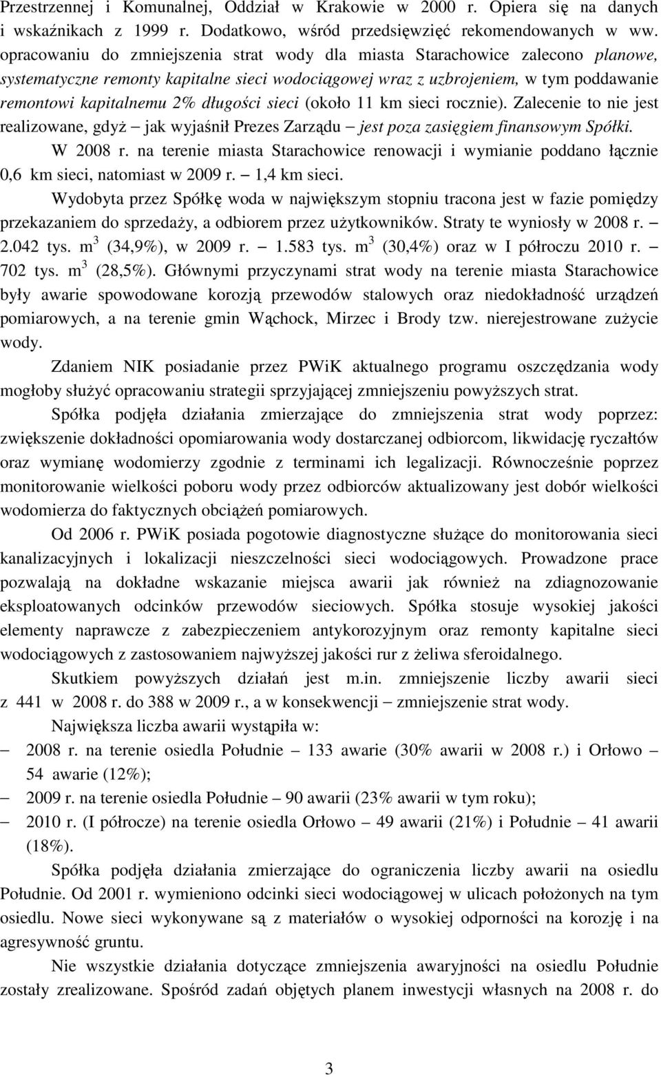 długości sieci (około 11 km sieci rocznie). Zalecenie to nie jest realizowane, gdyŝ jak wyjaśnił Prezes Zarządu jest poza zasięgiem finansowym Spółki. W 2008 r.