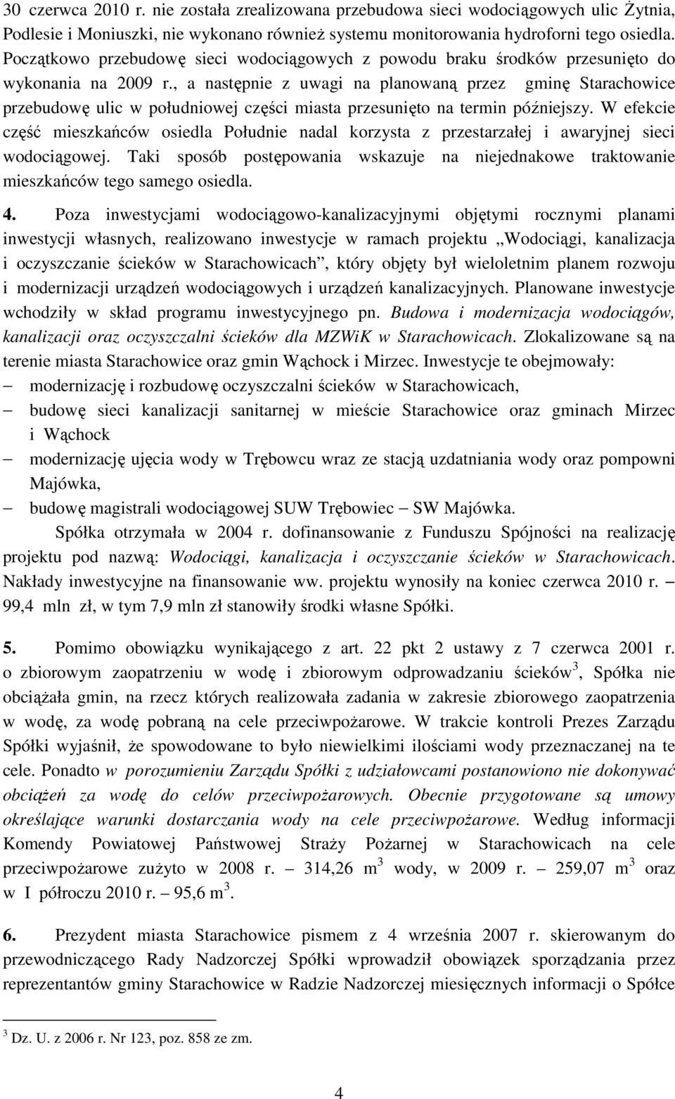 , a następnie z uwagi na planowaną przez gminę Starachowice przebudowę ulic w południowej części miasta przesunięto na termin późniejszy.