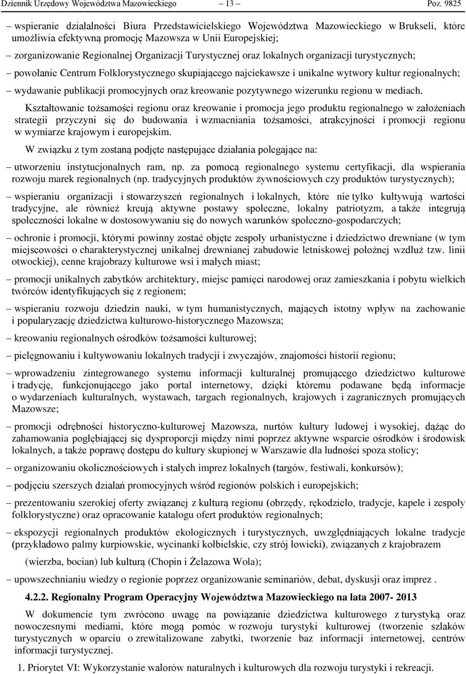 Turystycznej oraz lokalnych organizacji turystycznych; powołanie Centrum Folklorystycznego skupiającego najciekawsze i unikalne wytwory kultur regionalnych; wydawanie publikacji promocyjnych oraz