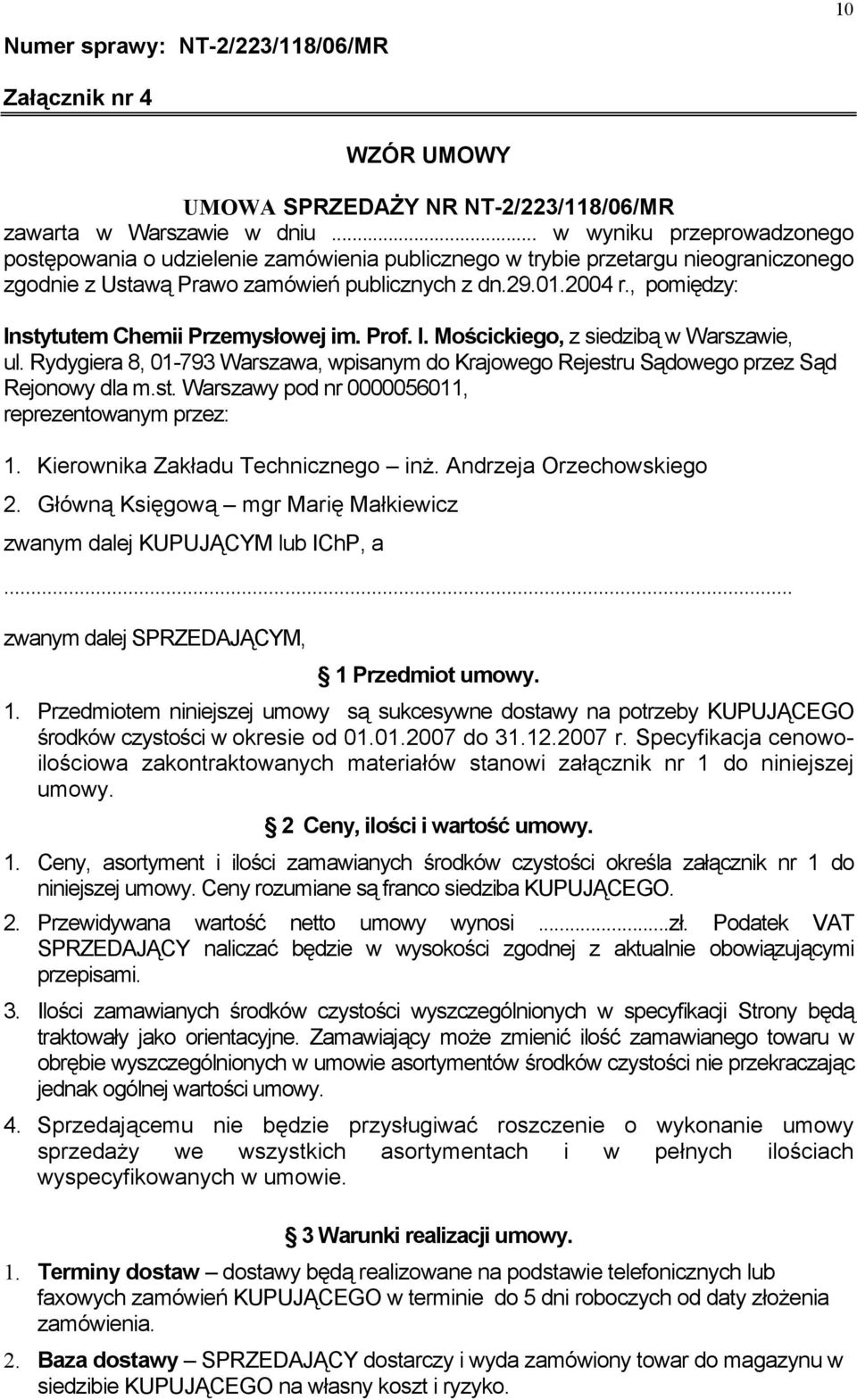 , pomiędzy: Instytutem Chemii Przemysłowej im. Prof. I. Mościckiego, z siedzibą w Warszawie, ul. Rydygiera 8, 01-793 Warszawa, wpisanym do Krajowego Rejestru Sądowego przez Sąd Rejonowy dla m.st. Warszawy pod nr 0000056011, reprezentowanym przez: 1.