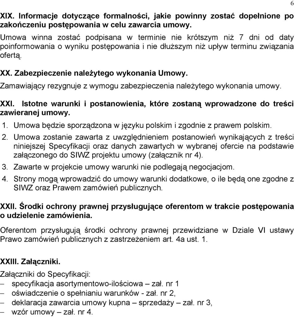 Zabezpieczenie należytego wykonania Umowy. Zamawiający rezygnuje z wymogu zabezpieczenia należytego wykonania umowy. XXI.