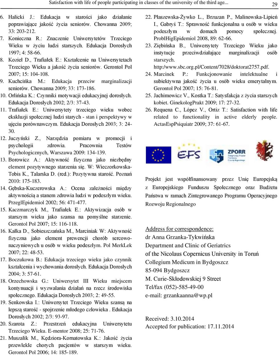 : Kształcenie na Uniwersytetach Trzeciego Wieku a jakość życia seniorów. Gerontol Pol 2007; 15: 104-108. 9. Kuchcińka M.: Edukacja przeciw marginalizacji seniorów. Chowanna 2009; 33: 173-186. 10. Orlińska K.