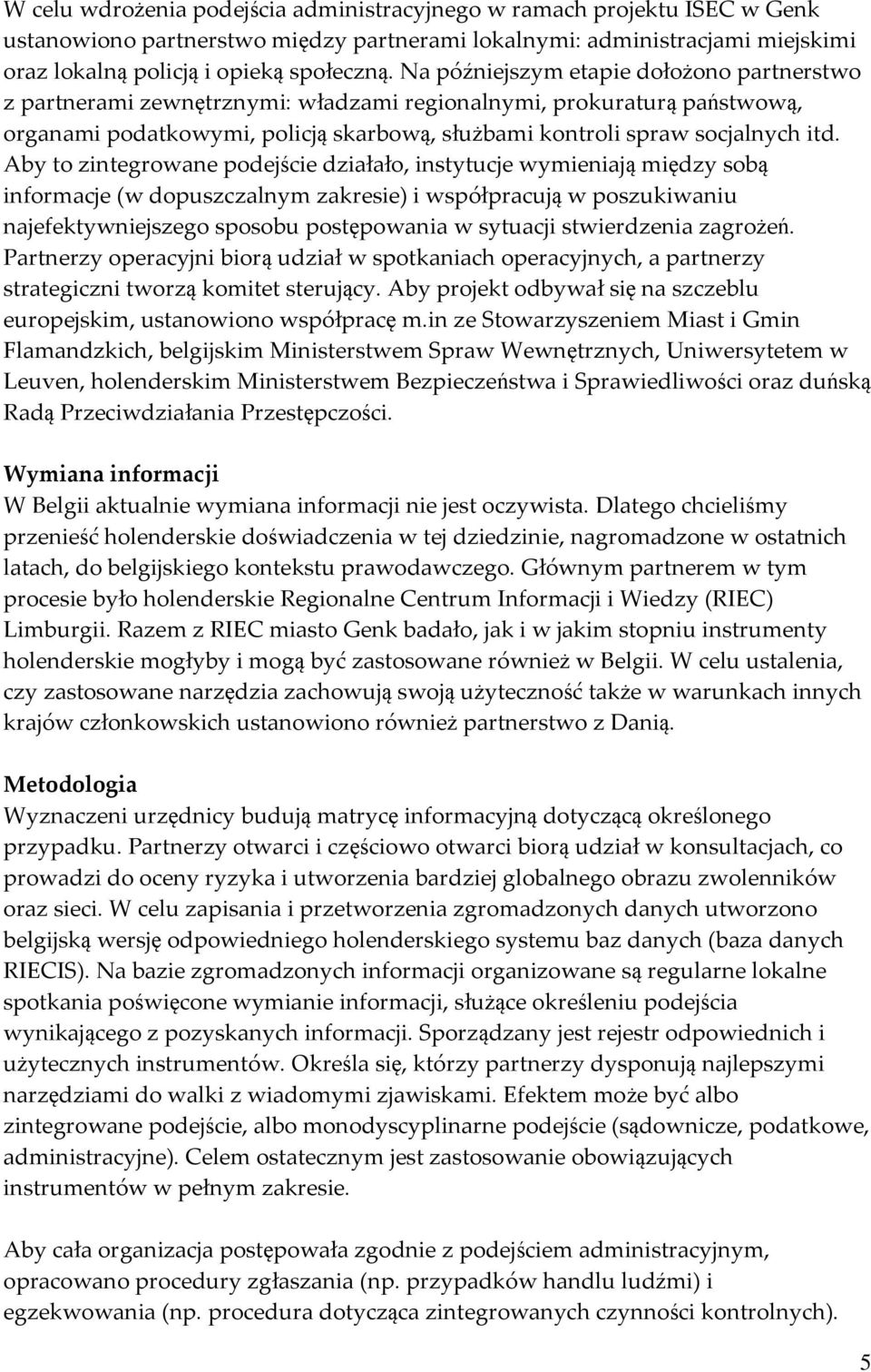 Aby to zintegrowane podejście działało, instytucje wymieniają między sobą informacje (w dopuszczalnym zakresie) i współpracują w poszukiwaniu najefektywniejszego sposobu postępowania w sytuacji