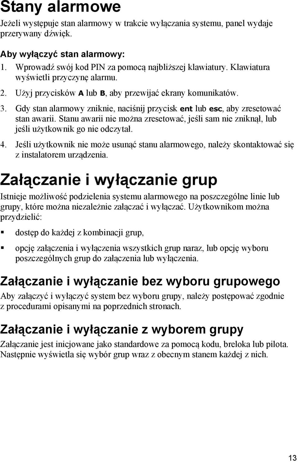 Stanu awarii nie można zresetować, jeśli sam nie zniknął, lub jeśli użytkownik go nie odczytał. 4. Jeśli użytkownik nie może usunąć stanu alarmowego, należy skontaktować się z instalatorem urządzenia.