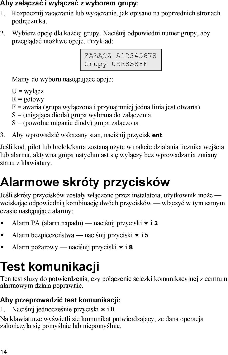 Przykład: Mamy do wyboru następujące opcje: ZAŁĄCZ A12345678 Grupy URRSSSFF U = wyłącz R = gotowy F = awaria (grupa wyłączona i przynajmniej jedna linia jest otwarta) S = (migająca dioda) grupa