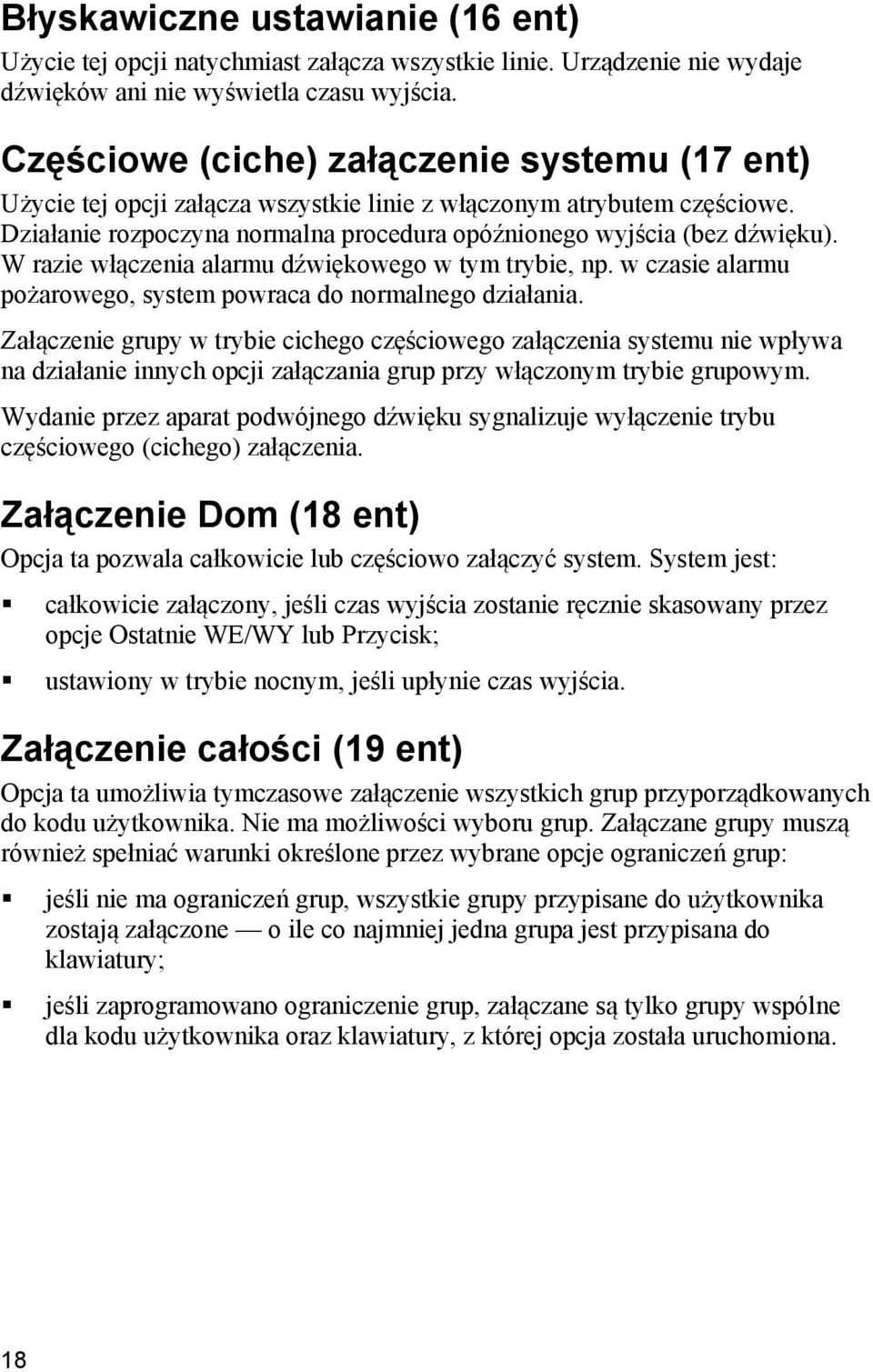 W razie włączenia alarmu dźwiękowego w tym trybie, np. w czasie alarmu pożarowego, system powraca do normalnego działania.