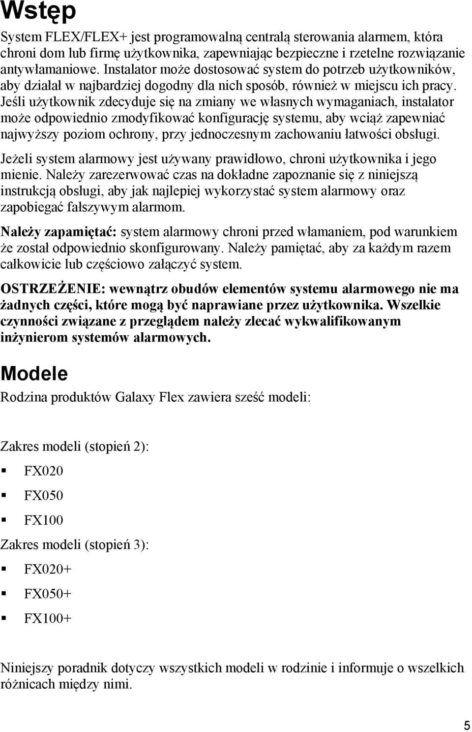 Jeśli użytkownik zdecyduje się na zmiany we własnych wymaganiach, instalator może odpowiednio zmodyfikować konfigurację systemu, aby wciąż zapewniać najwyższy poziom ochrony, przy jednoczesnym