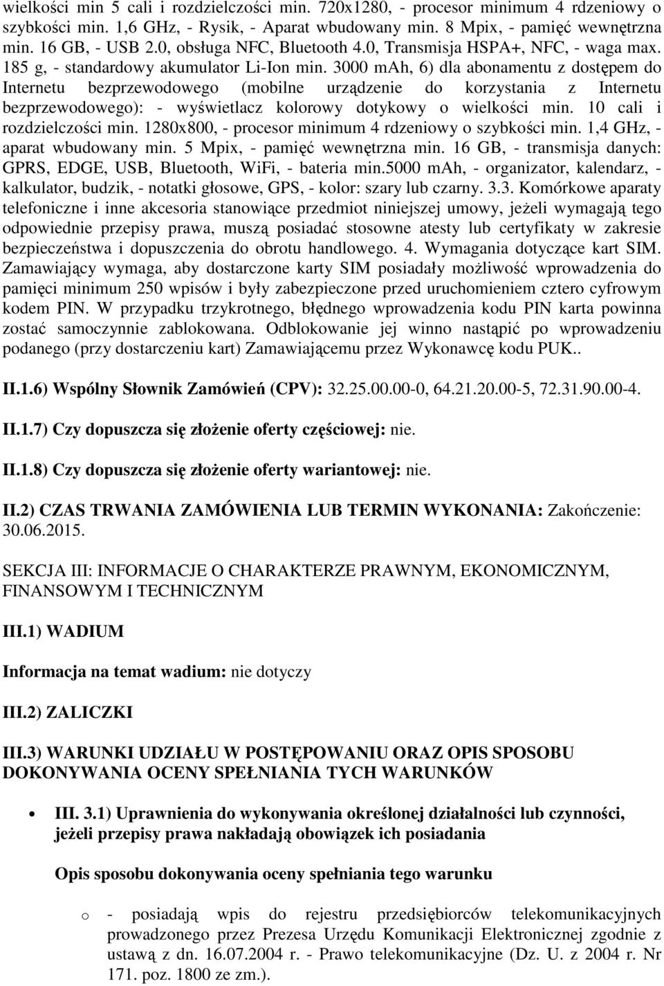 3000 mah, 6) dla abnamentu z dstępem d Internetu bezprzewdweg (mbilne urządzenie d krzystania z Internetu bezprzewdweg): - wyświetlacz klrwy dtykwy wielkści min. 10 cali i rzdzielczści min.