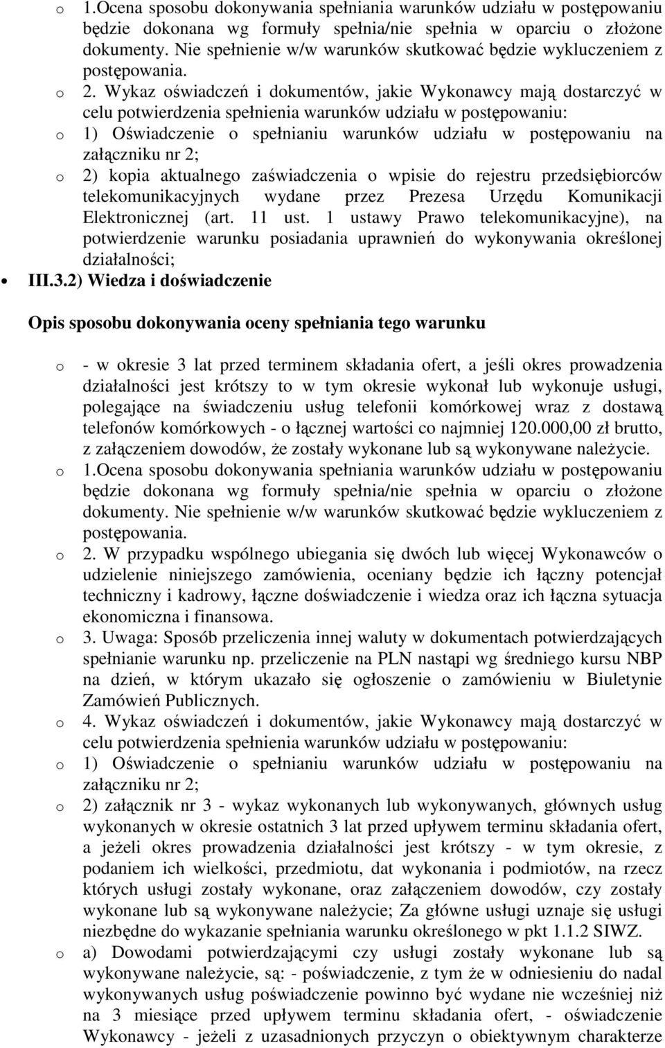 Wykaz świadczeń i dkumentów, jakie Wyknawcy mają dstarczyć w celu ptwierdzenia spełnienia warunków udziału w pstępwaniu: 1) Oświadczenie spełnianiu warunków udziału w pstępwaniu na załączniku nr 2;