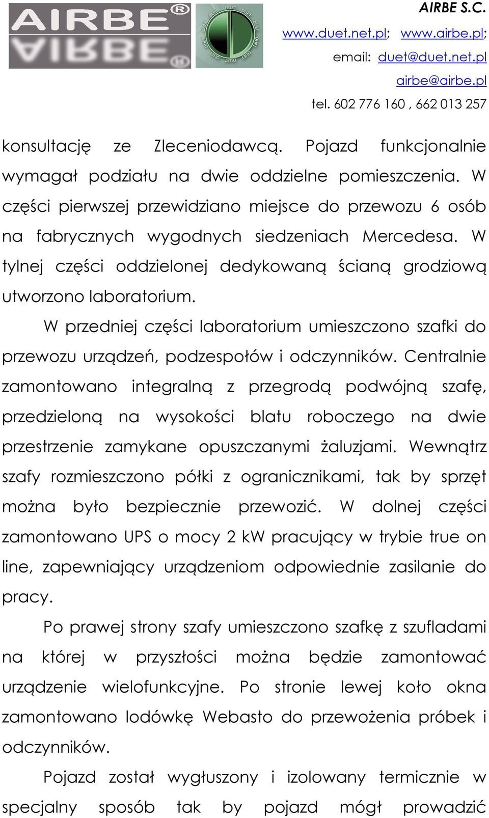 W przedniej części laboratorium umieszczono szafki do przewozu urządzeń, podzespołów i odczynników.