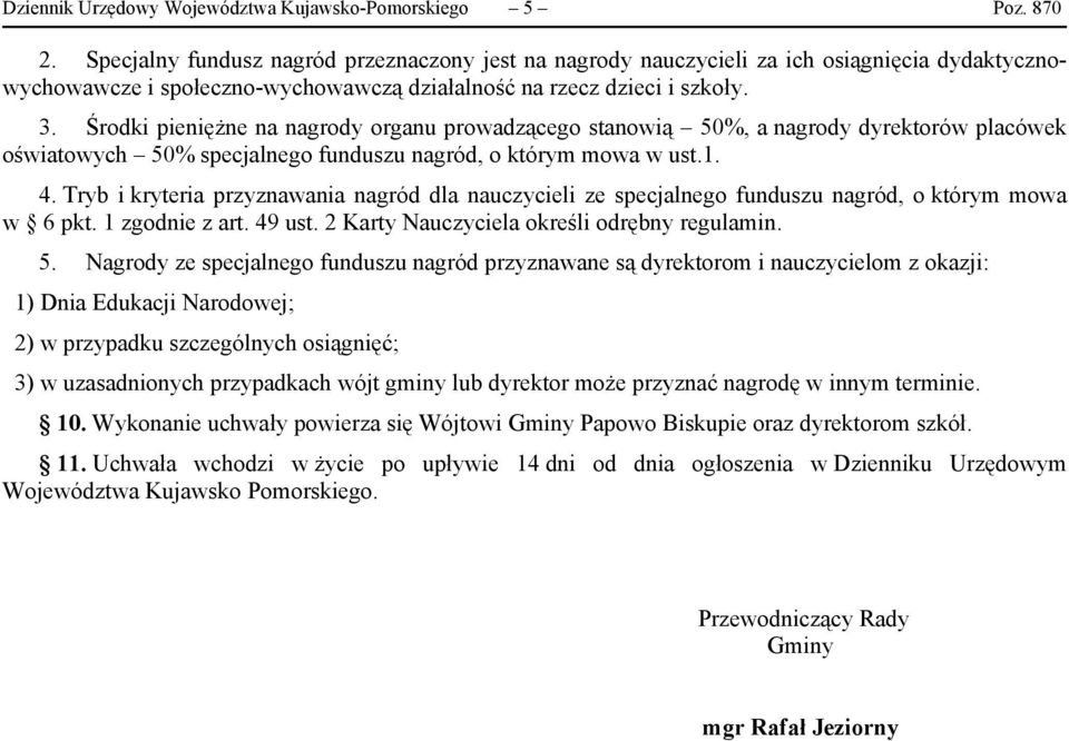 Środki pieniężne na nagrody organu prowadzącego stanowią 50%, a nagrody dyrektorów placówek oświatowych 50% specjalnego funduszu nagród, o którym mowa w ust.1. 4.