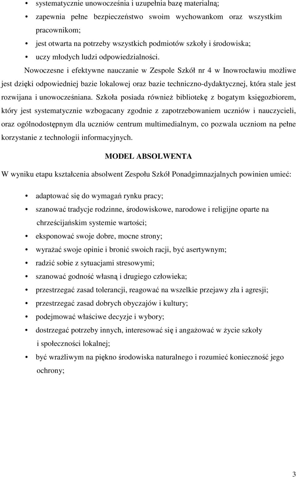 Nowoczesne i efektywne nauczanie w Zespole Szkół nr 4 w Inowrocławiu możliwe jest dzięki odpowiedniej bazie lokalowej oraz bazie techniczno-dydaktycznej, która stale jest rozwijana i unowocześniana.