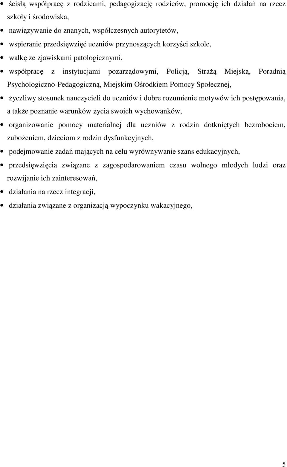 Społecznej, życzliwy stosunek nauczycieli do uczniów i dobre rozumienie motywów ich postępowania, a także poznanie warunków życia swoich wychowanków, organizowanie pomocy materialnej dla uczniów z