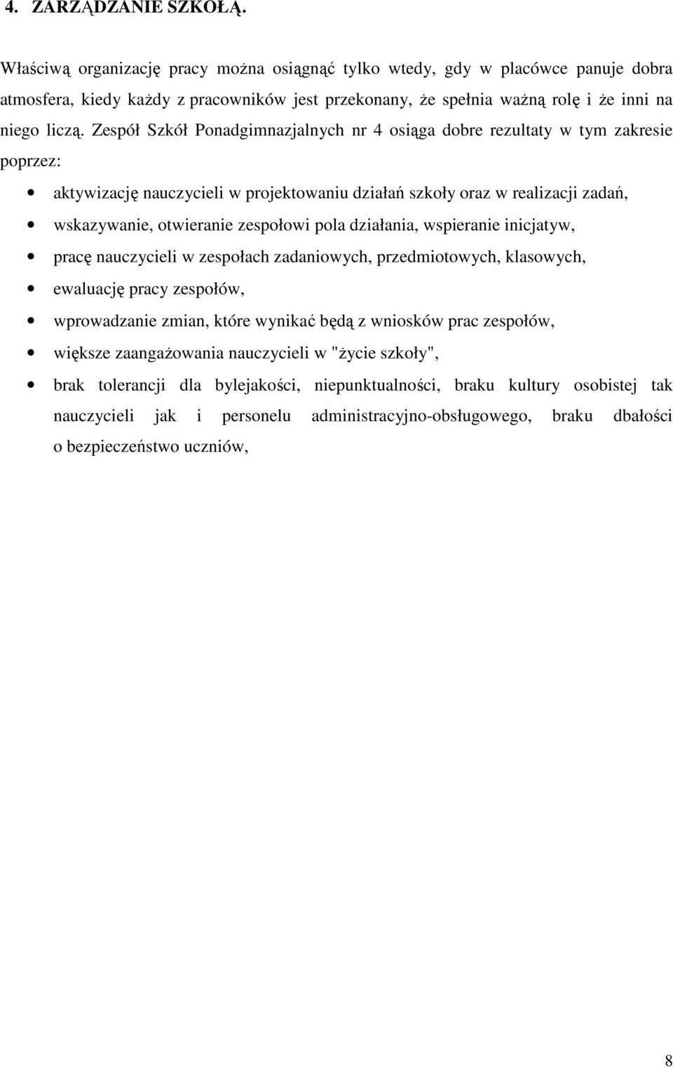 Zespół Szkół Ponadgimnazjalnych nr 4 osiąga dobre rezultaty w tym zakresie poprzez: aktywizację nauczycieli w projektowaniu działań szkoły oraz w realizacji zadań, wskazywanie, otwieranie zespołowi