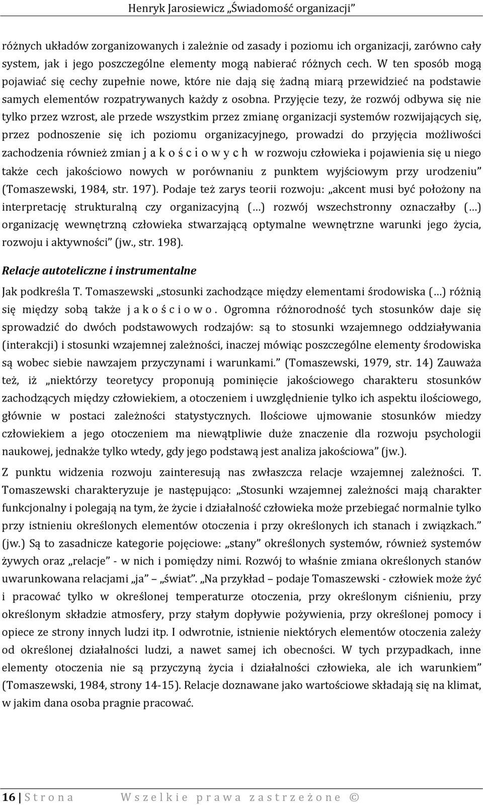 Przyjęcie tezy, że rozwój odbywa się nie tylko przez wzrost, ale przede wszystkim przez zmianę organizacji systemów rozwijających się, przez podnoszenie się ich poziomu organizacyjnego, prowadzi do