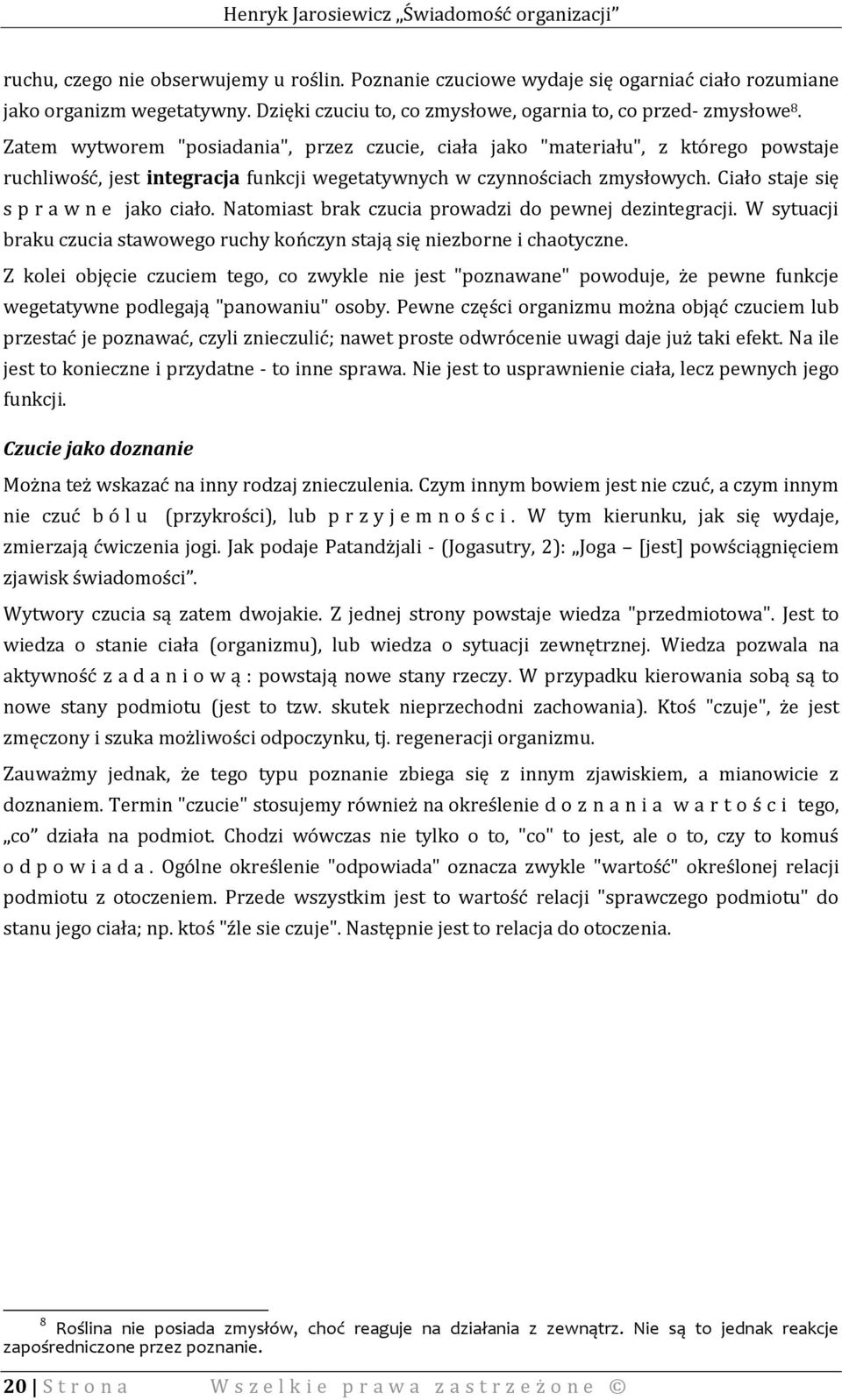 Ciało staje się s p r a w n e jako ciało. Natomiast brak czucia prowadzi do pewnej dezintegracji. W sytuacji braku czucia stawowego ruchy kończyn stają się niezborne i chaotyczne.