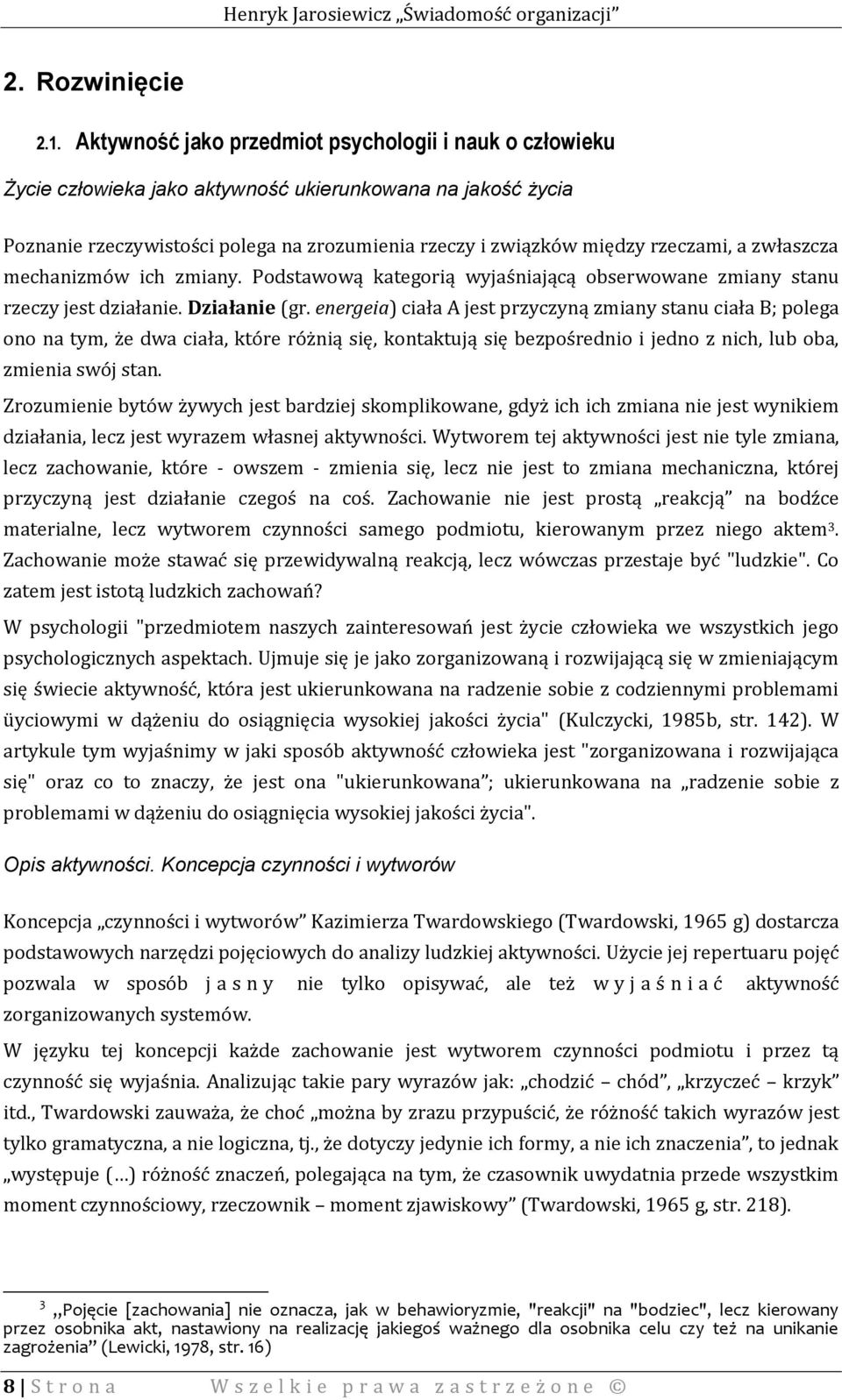 zwłaszcza mechanizmów ich zmiany. Podstawową kategorią wyjaśniającą obserwowane zmiany stanu rzeczy jest działanie. Działanie (gr.