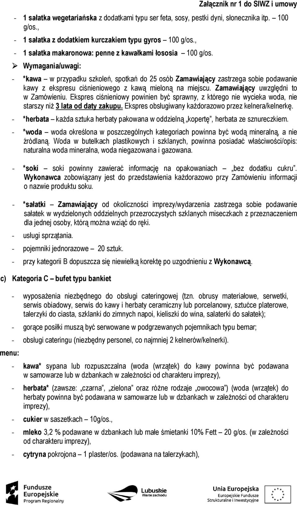 Wymagania/uwagi: - *kawa w przypadku szkoleń, spotkań do 25 osób Zamawiający zastrzega sobie podawanie kawy z ekspresu ciśnieniowego z kawą mieloną na miejscu. Zamawiający uwzględni to w Zamówieniu.