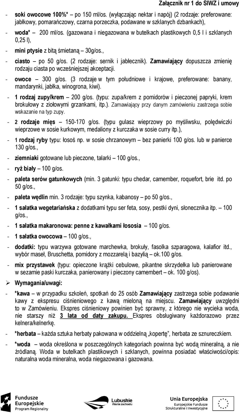 Zamawiający dopuszcza zmienię rodzaju ciasta po wcześniejszej akceptacji. - owoce 300 g/os. (3 rodzaje w tym południowe i krajowe, preferowane: banany, mandarynki, jabłka, winogrona, kiwi).