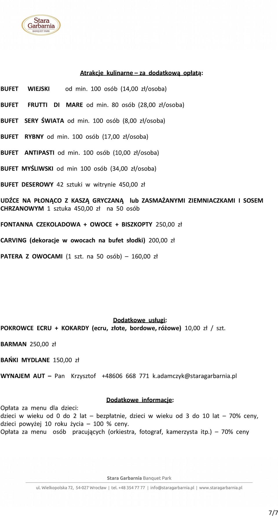 100 osób (10,00 zł/osoba) BUFET MYŚLIWSKI od min 100 osób (34,00 zł/osoba) BUFET DESEROWY 42 sztuki w witrynie 450,00 zł UDŹCE NA PŁONĄCO Z KASZĄ GRYCZANĄ lub ZASMAŻANYMI ZIEMNIACZKAMI I SOSEM