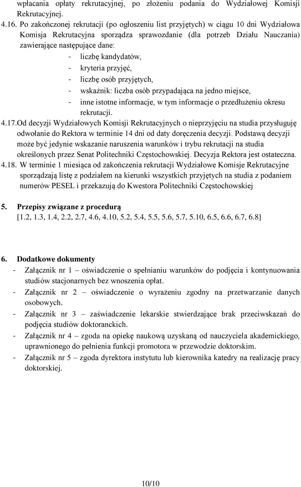 kandydatów, - kryteria przyjęć, - liczbę osób przyjętych, - wskaźnik: liczba osób przypadająca na jedno miejsce, - inne istotne informacje, w tym informacje o przedłużeniu okresu rekrutacji. 4.17.