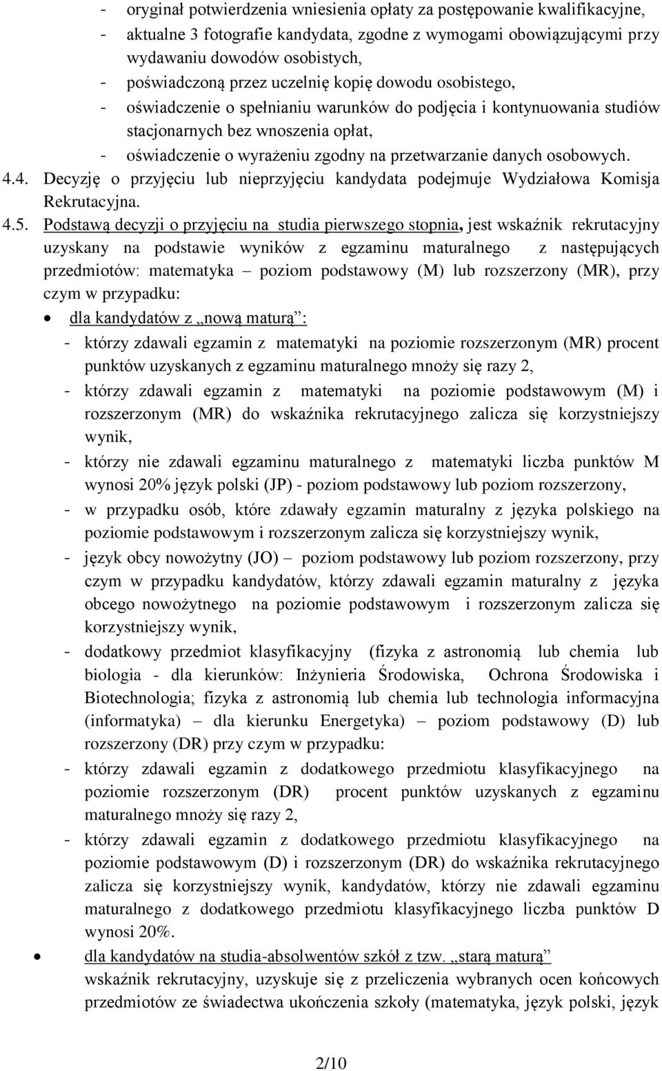 osobowych. 4.4. Decyzję o przyjęciu lub nieprzyjęciu kandydata podejmuje Wydziałowa Komisja Rekrutacyjna. 4.5.